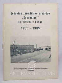 Flídr, Jan, Matejska, Josef, Jednotné zemědělské družstvo Osvobození se sídlem v Lubné 1955-1985: Orientační průvodce třicetiletou historií sloučeného JZD Lubná, 1985