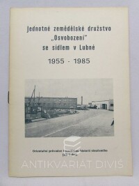 Flídr, Jan, Matejska, Josef, Jednotné zemědělské družstvo Osvobození se sídlem v Lubné 1955-1985: Orientační průvodce třicetiletou historií sloučeného JZD Lubná, 1986