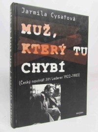 Cysařová, Jarmila, Muž, který tu chybí (Český novinář Jiří Lederer 1922-1983), 2006