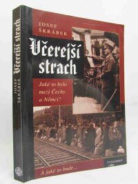 Škrábek, Josef, Včerejší strach; Jaké to bylo mezi Čechy a Němci? A jaké to bude..., 2002