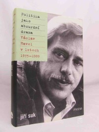 Suk, Jiří, Politika jako absurdní drama: Václav Havel v letech 1975-1989, 2018