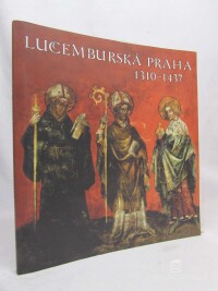 kolektiv, autorů, Lucemburská Praha 1310-1437 (publikace k výstavě Clam-Gallasův palác 4. dubna - 4. června 2006), 2006