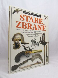 Byam, Michele, Staré zbraně - Obrazový průvodce vývojem ručních zbraní od pěstího klínu doby kamenné po legendární pušky Divokého západu, 1992