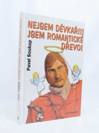 Soukup, Pavel, Nejsem děvkař!!! Jsem romantické dřevo, 2003