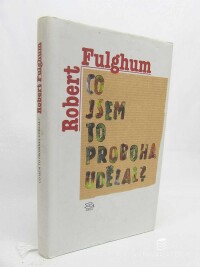 Fulghum, Robert, Co jsem to proboha udělal?, 2007