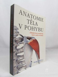 Dimon, Jr. Theodore, Anatomie těla v pohybu: Základní kurz anatomie kostí, svalů a kloubů, 2009