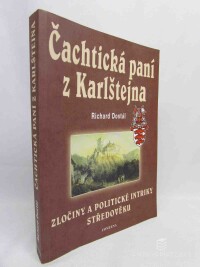 Dostál, Richard, Čachtická paní z Karlštejna: Zločiny a politické intriky středověku, 2006