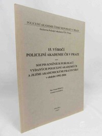 Šišková, Nataša, Slámová, Jaroslava, 15. výročí Policejní akademie ČR v Praze: Soupis knižních publikací vydaných Policejní akademií ČR a jejími akademickými pracovníky v období 1992-2006, 2007