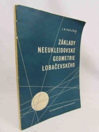 Pavlíček, Jan B., Základy neeukleidovské geometrie Lobačevského, 1953