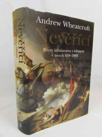 Wheatcroft, Andrew, Nevěřící: Střety křesťanstva s islámem v letech 638-2002, 2006