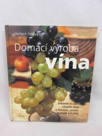Feldkamp, Herbert, Domácí výroba vína: Vlastní víno z hroznů, ovoce, bylinek a květů, 2003