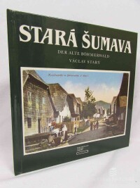 Starý, Václav, Stará Šumava: Der alte Böhmerwald, 1991