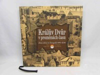 Topinka, Jiří, Paluska, Pavel, Králův Dvůr v proměnách času: Obraz města ve fotografii 1895-2018, 2018