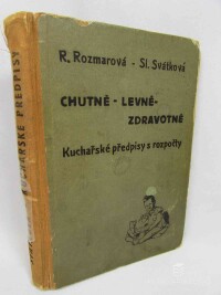 Rozmarová, Růžena, Svátková, Věnceslava, Chutně, levně, zdravotně: Kuchařské předpisy s rozpočty - Vzorná kuchařka: Přes 1000 vyzkoušených předpisů, rad a pokynů pro domácnost, 1948