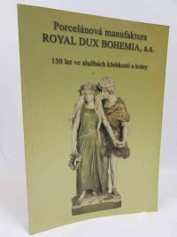 Dvořáková, Jaroslava, Porcelánová manufaktura Royal Dux Bohemia a.s.: 150 let ve službách křehkosti a krásy, 2003