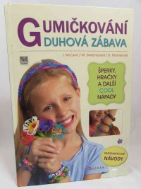 McCann, J., Sweeneyová, M., Thomasová, B., Gumičkování - Duhová zábava: Šperky, hračky a další cool nápady, 2014