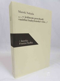 Nekula, Marek, ...v jednom poschodí vnitřní babylonské věže...: Jazyky Franze Kafky, 2003