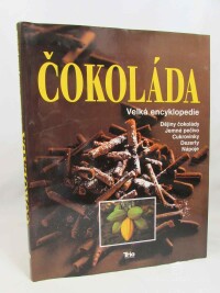 kolektiv, autorů, Čokoláda: Velká encyklopedie, Dějiny čokolády, Jemné pečivo, Cukrovinky, Dezerty, Nápoje, 2002