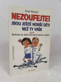 Krejčí, Ivan, Nezoufejte! Jsou ještě horší děti než ty vaše aneb Balzám na duši zdecimovaných rodičů, 2001