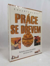 kolektiv, autorů, Encyklopedie práce se dřevem: Průvodce truhlářstvím a řezbářstvím pro domácí dílnu / Nezbytný pomocník každého domácího kutila, 2004