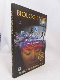 Lipton, Bruce H., Biologie víry: Jak uvolnit sílu vědomí, hmoty a zázraků, 2011