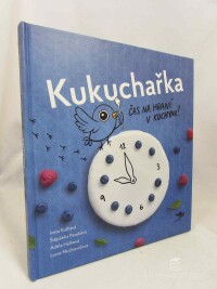 Kulhavá, Iveta, Paseková, Štěpánka, Hůlková, Adéla, Muchovičová, Lucie, Kukuchařka: Čas na hraní v kuchyni!, 2019