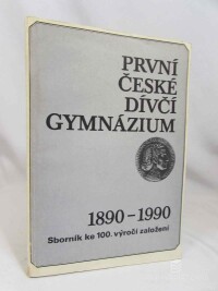 kolektiv, autorů, První české dívčí gymnázium 1890-1990: Sborník ke 100. výročí založení, 1990