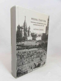 Clarková, Katerina, Moskva, čtvrtý Řím: Stalinismus, kosmopolitismus a vývoj sovětské kultury 1931-1941, 2016