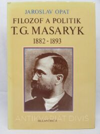 Opat, Jaroslav, Filozof a politik T. G. Masaryk 1882-1893, 1990