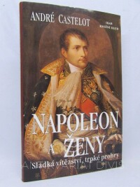 Castelot, André, Napoleon a ženy: Sladká vítězství, trpké prohry, 2000