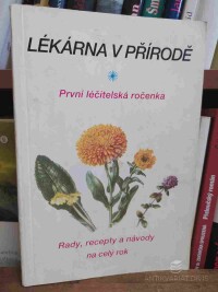 kolektiv, autorů, Lékárna v přírodě aneb První léčitelská ročenka: Rady, recepty a návody na celý rok, 1992