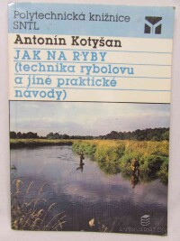Kotyšan, Antonín, Jak na ryby (technika rybolovu a jiné praktické rady), 1990