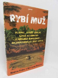 Strel, Martin, Mohlke, Matthew, Rybí muž: Plavec, který zdolal 5268 kilometrů v Proudu Amazonky - nejvražednější řeky světa, 2009