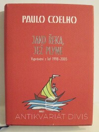 Coelho, Paulo, Jako řeka, jež plyne: Vyprávění z let 1998-2005, 2006