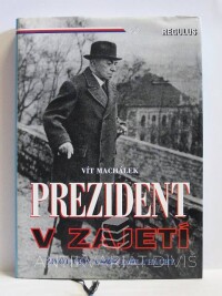 Machálek, Vít, Prezident v zajetí: Život, činy a kříž Emila Háchy, 1998