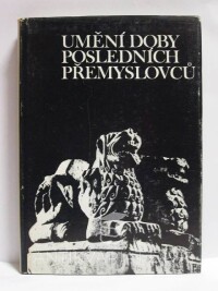 kolektiv, autorů, Umění doby posledních Přemyslovců, 1982