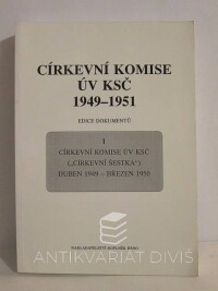 kolektiv, autorů, Církevní komise ÚV KSČ 1949-1951 I: Církevní komise ÚV KSČ ("církevní šestka") duben 1949 - březen 1950, 1994