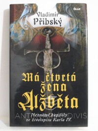 Přibský, Vladimír, Má čtvrtá žena Alžběta: Neznámé kapitoly ze životopisu Karla IV., 2008
