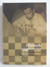 Hajková, Dagmar, Velek, Luboš, Historik nad šachovnicí dějin - K pětasedmdesátinám Jana Galandauera, 2011