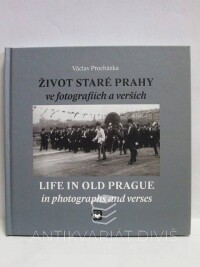 Procházka, Václav, Život staré Prahy ve fotografiích a verších / Life in Old Pragu in Photographs and Verses, 2013