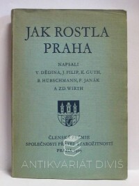 Dědina, V., Filip, J., Guth, K., Hübschmann, B., Janák, P., Wirth, Zd., Jak rostla Praha, 1939