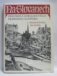 Poche, Emanuel, Krofta, Jan, Na Slovanech: Stavební a umělecký vývoj pražského kláštera, 1956