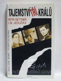 Kettner, Petr, Jedlička, I. M., Tajemství tří králů: O lidech, kteří nesměli vstoupit do historie, 1995
