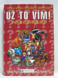 kolektiv, autorů, Už to vím! Velká kniha otázek a odpovědí pro malé školáky, 2006