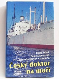 Mlejnek, Otakar, Český doktor na moři: Lodní lékař Československé námořní plavby vzpomíná, 2000