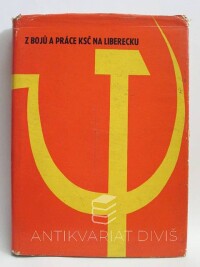 kolektiv, autorů, Z bojů a práce KSČ na Liberecku (Ze vzpomínek zasloužilých členů strany sestavila redakční skupina při okresním výboru KSČ v Liberci), 1961