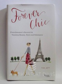 Jett, Tish, Forever Chic: Frenchwomen's Secret for Timeless Beauty, Style and Substance, 2013