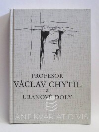 kolektiv, autorů, Profesor Václav Chytil a uranové doly, 2003