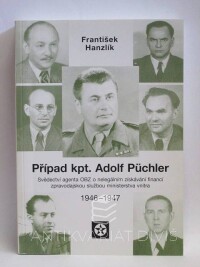 Hanzlík, František, Případ kpt. Adolf Püchler: Svědectví agenta OBZ o nelegálním získávání financí zpravodajskou službou ministerstva vnitra 1946-1947, 2006