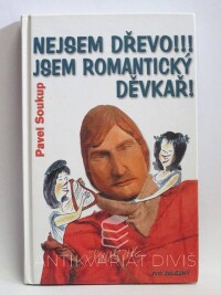 Soukup, Pavel, Nejsem dřevo!!! Jsem romantický děvkař!, 2004